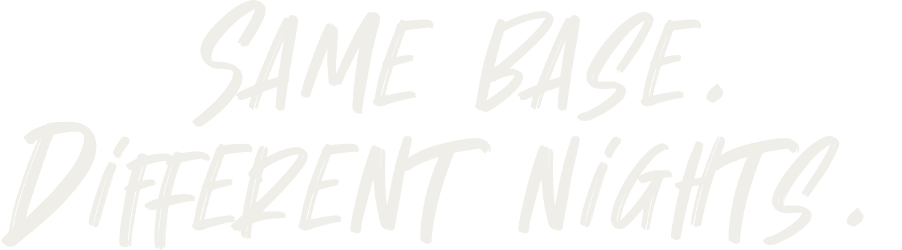 SAME BASE. DIFFERENT NIGHTS.